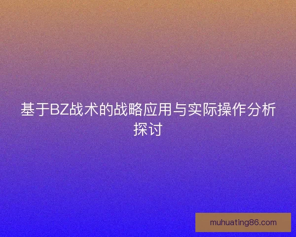 基于BZ战术的战略应用与实际操作分析探讨